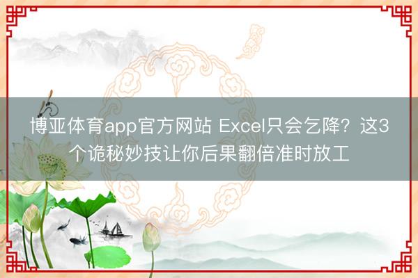 博亚体育app官方网站 Excel只会乞降？这3个诡秘妙技让你后果翻倍准时放工