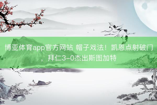 博亚体育app官方网站 帽子戏法！凯恩点射破门，拜仁3-0杰出斯图加特