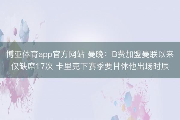 博亚体育app官方网站 曼晚：B费加盟曼联以来仅缺席17次 卡里克下赛季要甘休他出场时辰